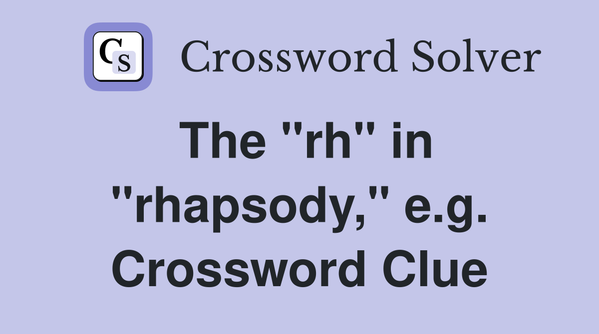 The "rh" in "rhapsody," e.g. Crossword Clue
