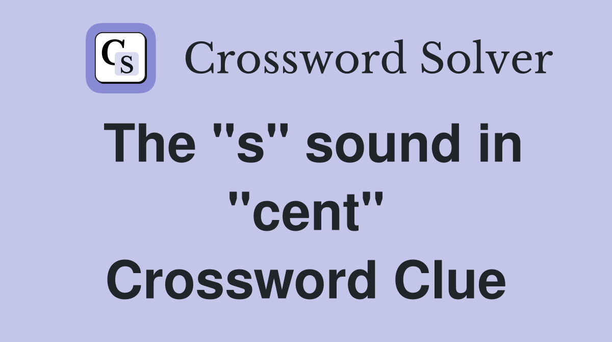 The "s" sound in "cent" Crossword Clue