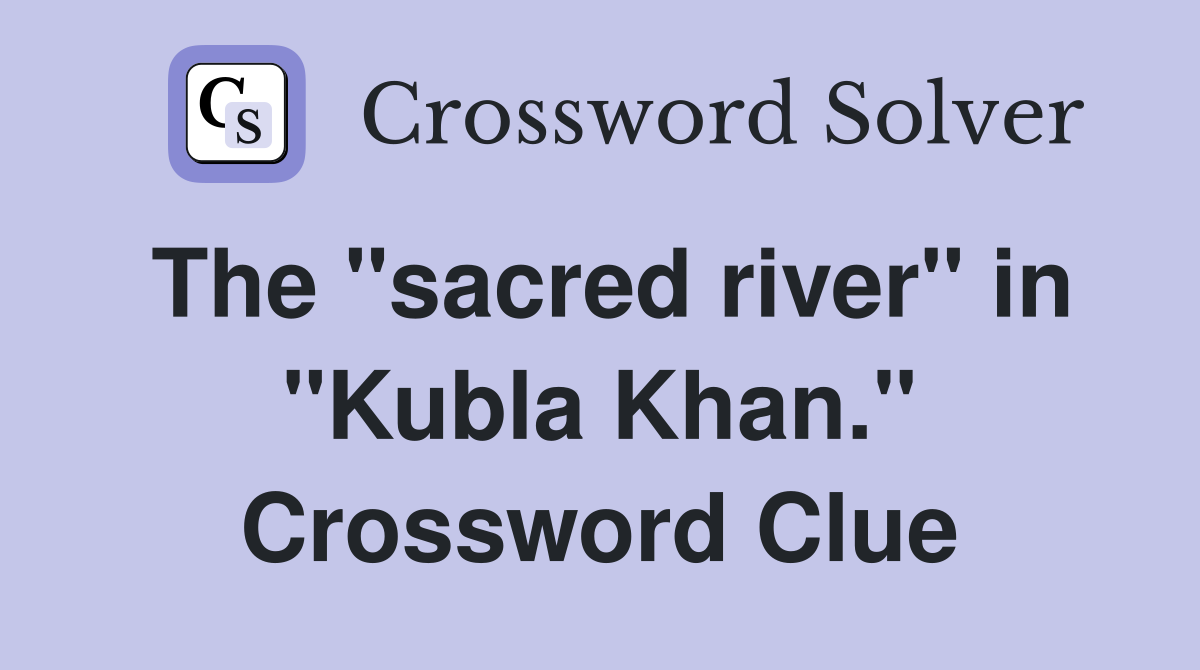 The "sacred river" in "Kubla Khan." Crossword Clue