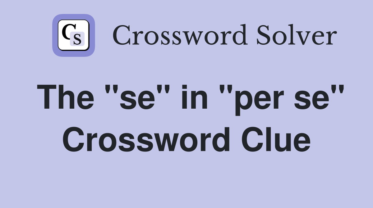 The "se" in "per se" Crossword Clue