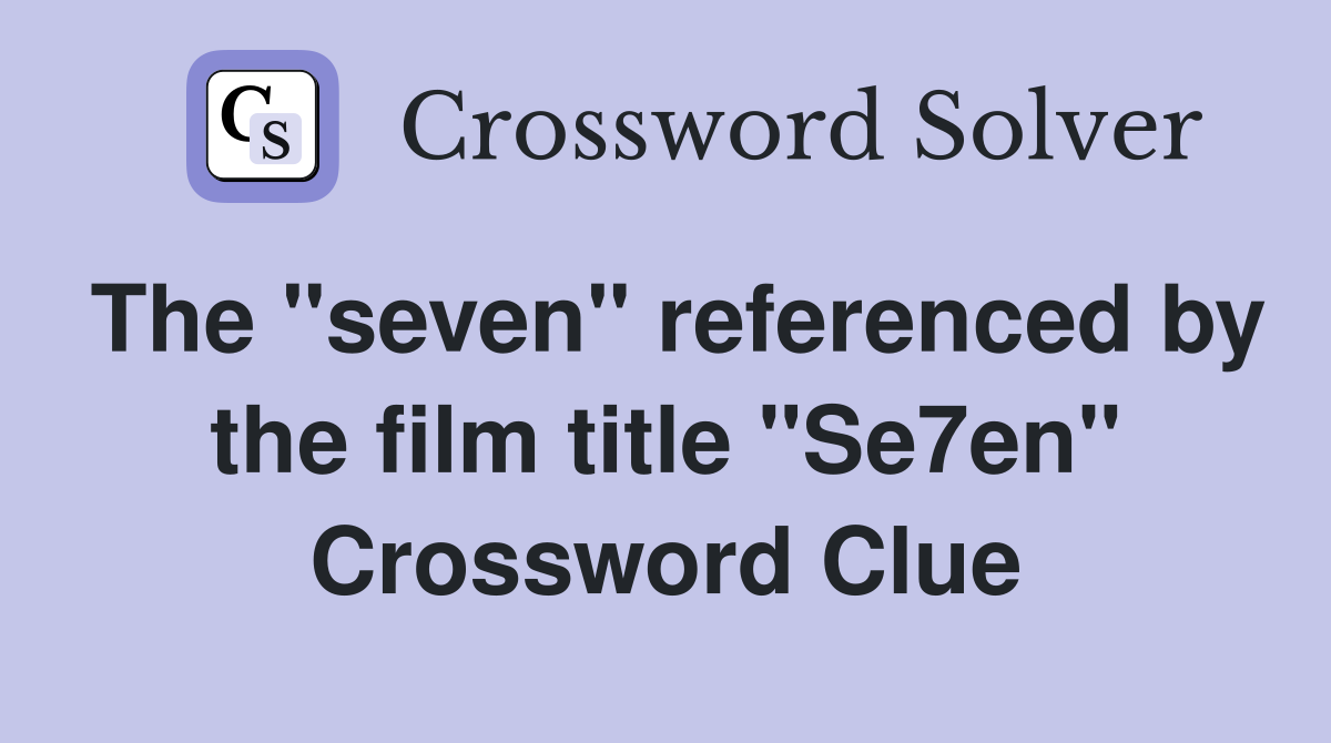 The "seven" referenced by the film title "Se7en" Crossword Clue