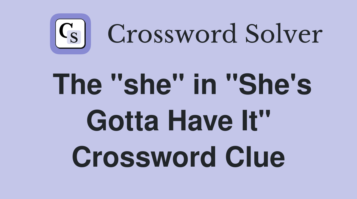 The "she" in "She's Gotta Have It" Crossword Clue