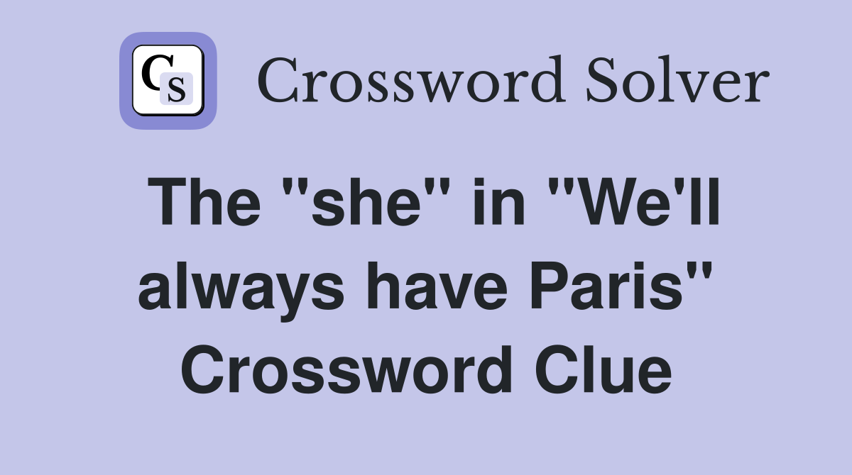 The "she" in "We'll always have Paris" Crossword Clue
