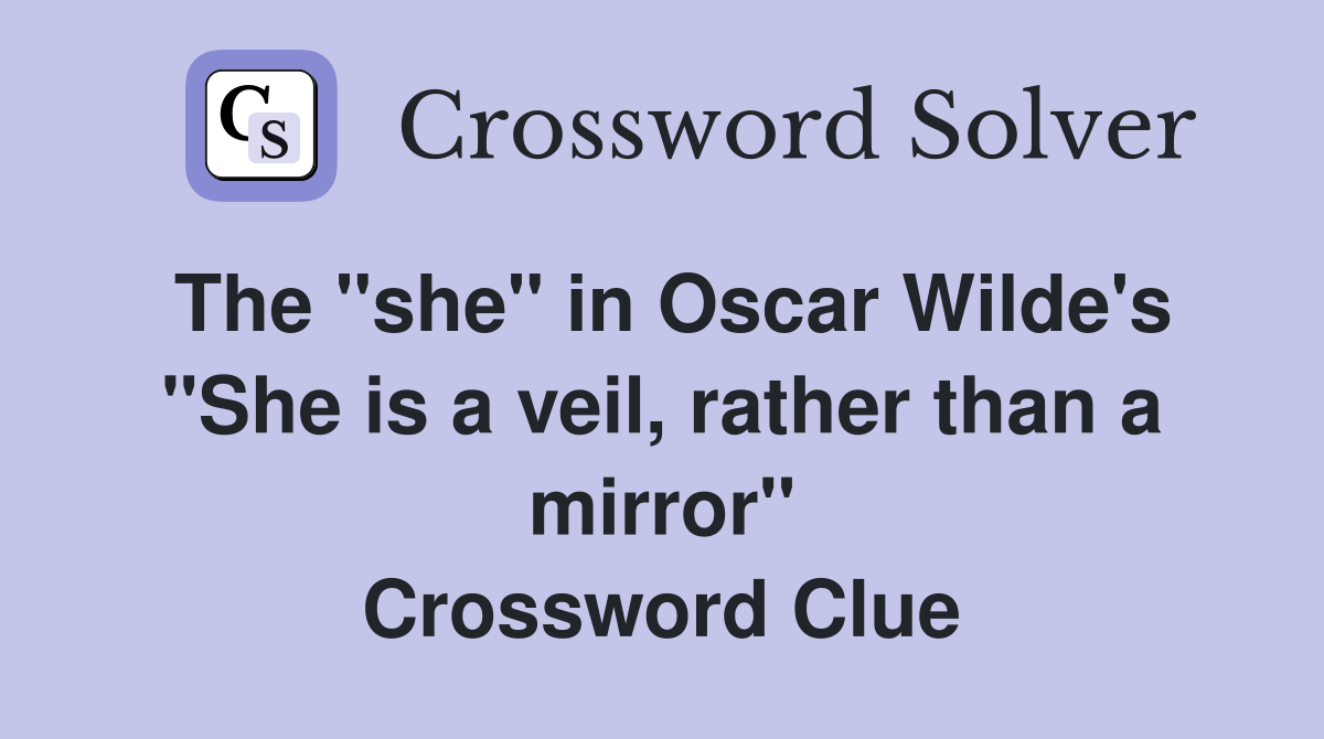The "she" in Oscar Wilde's "She is a veil, rather than a mirror" Crossword Clue