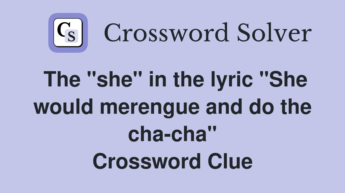 The "she" in the lyric "She would merengue and do the cha-cha" Crossword Clue