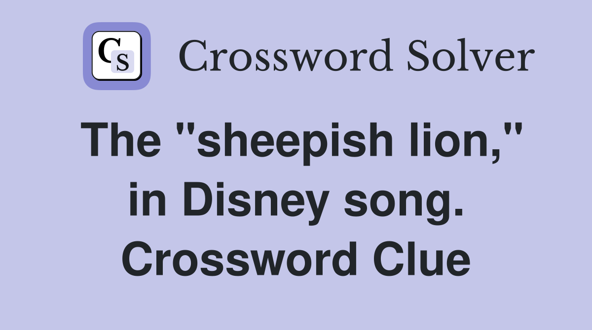 The "sheepish lion," in Disney song. Crossword Clue