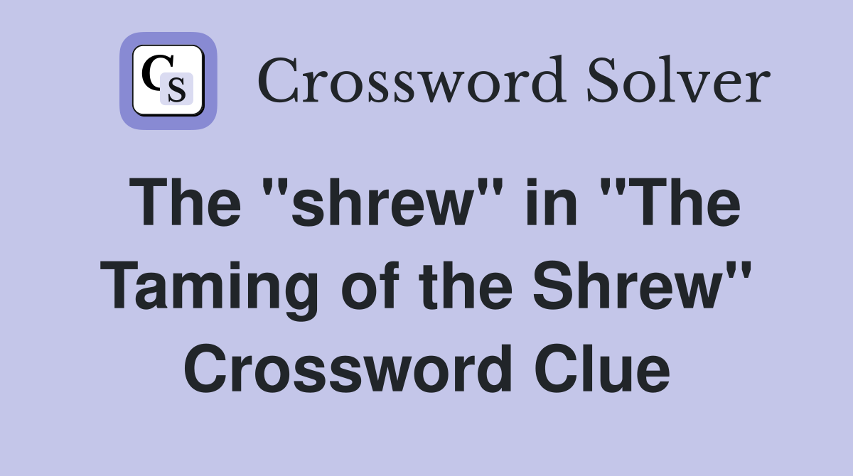 The "shrew" in "The Taming of the Shrew" Crossword Clue