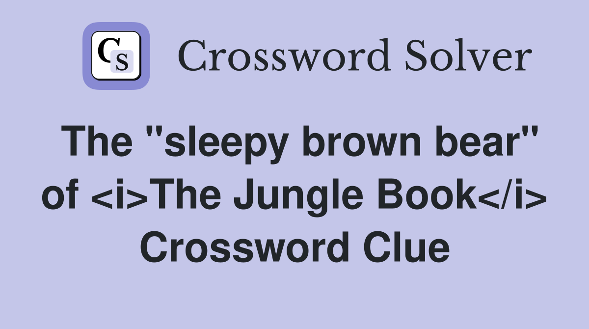The "sleepy brown bear" of <i>The Jungle Book</i> Crossword Clue