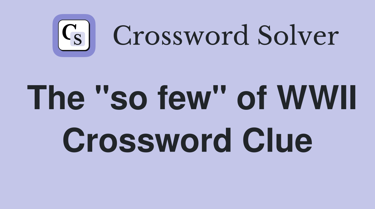 The "so few" of WWII Crossword Clue