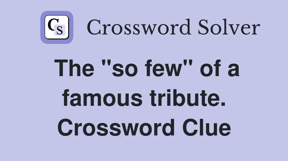 The "so few" of a famous tribute. Crossword Clue