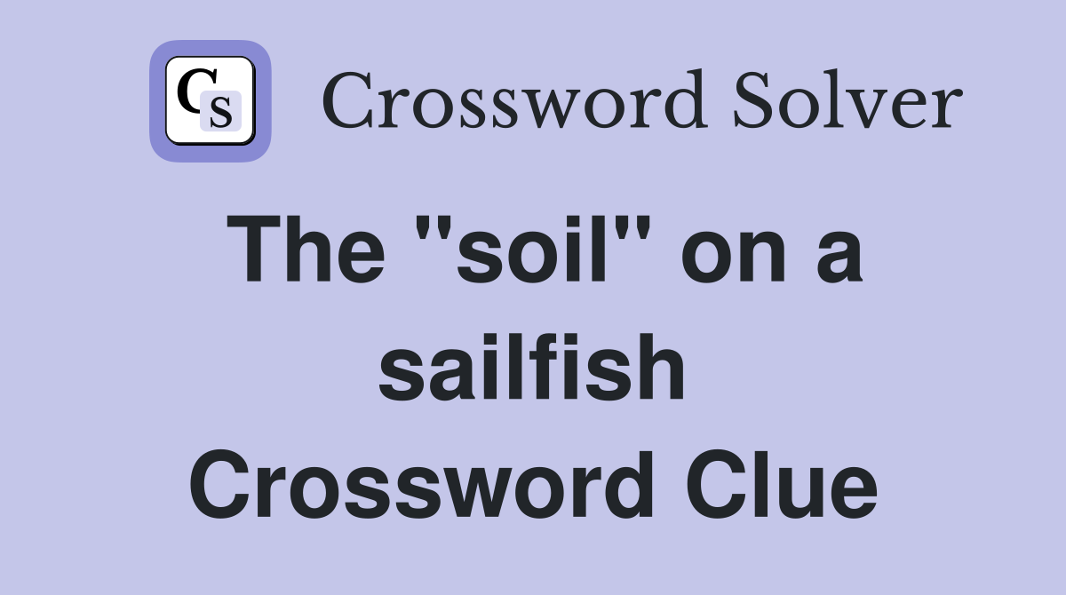 The "soil" on a sailfish Crossword Clue
