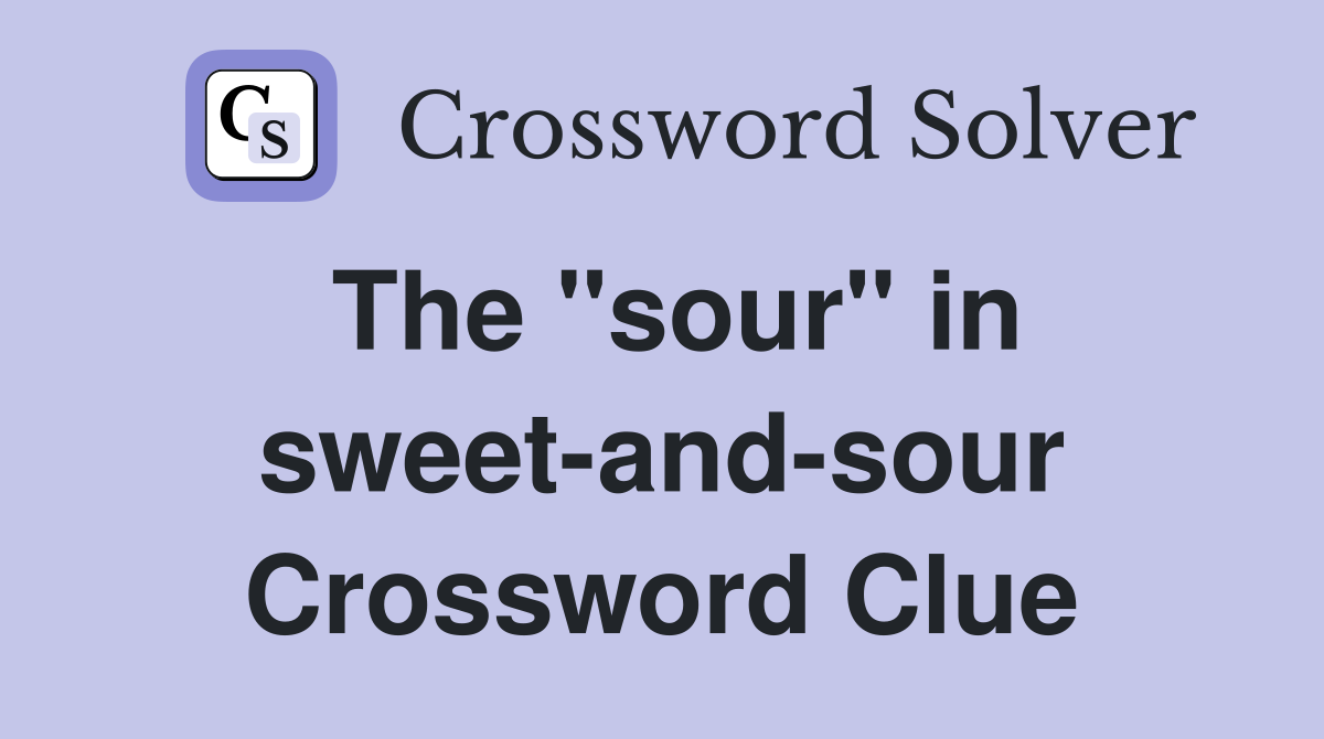The "sour" in sweet-and-sour Crossword Clue
