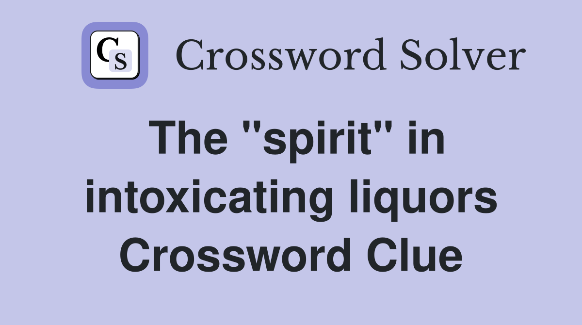 The "spirit" in intoxicating liquors Crossword Clue