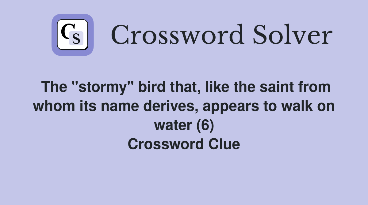 The "stormy" bird that, like the saint from whom its name derives, appears to walk on water (6) Crossword Clue