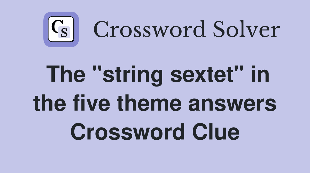 The "string sextet" in the five theme answers Crossword Clue
