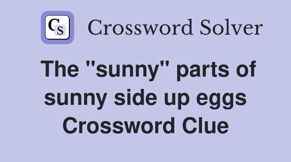 The "sunny" parts of sunny side up eggs Crossword Clue