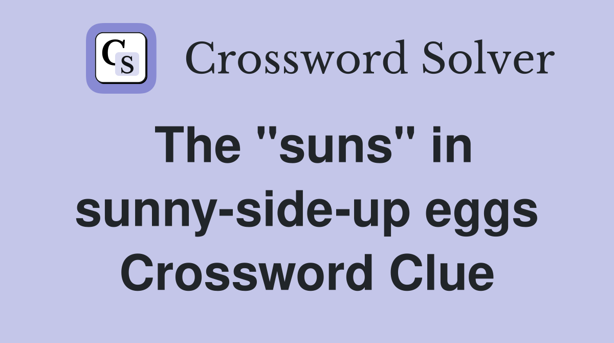 The "suns" in sunny-side-up eggs Crossword Clue