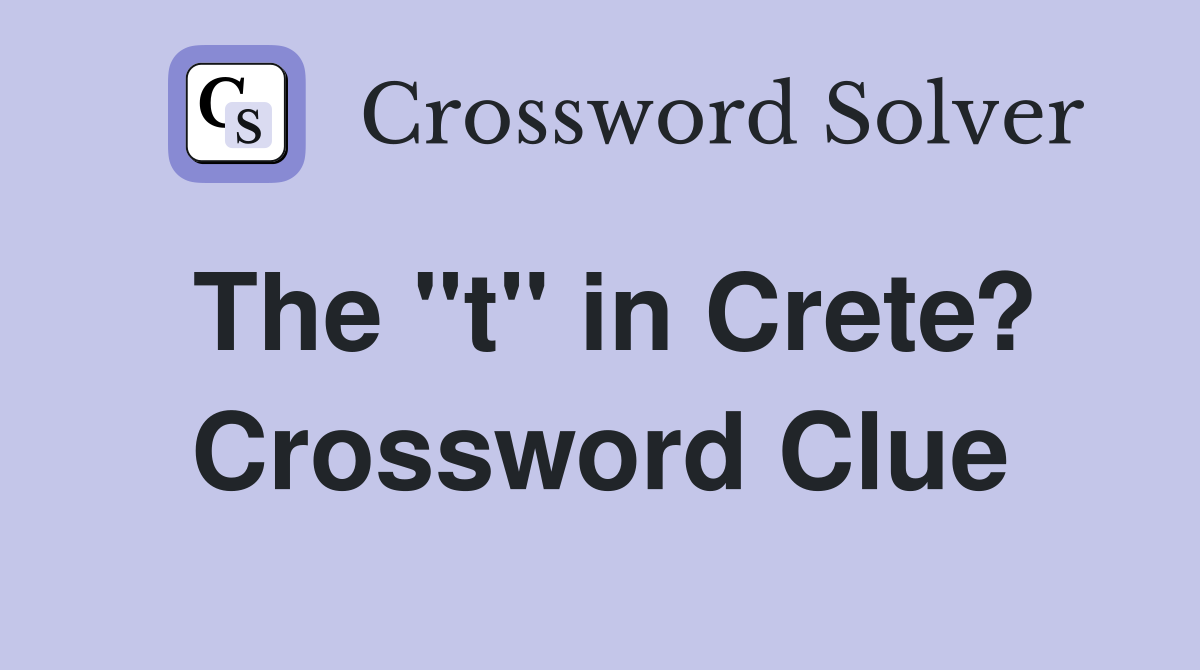 The "t" in Crete? Crossword Clue