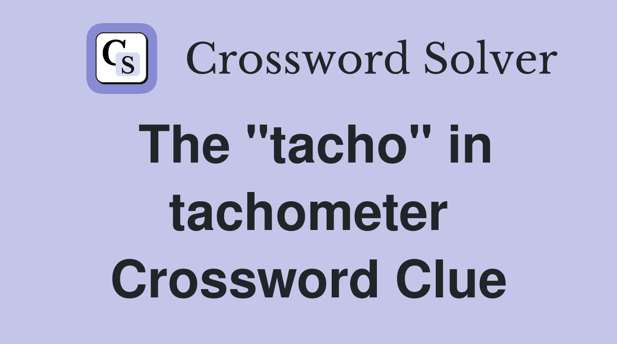 The "tacho" in tachometer Crossword Clue