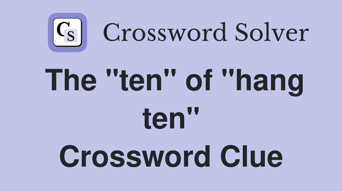 The "ten" of "hang ten" Crossword Clue