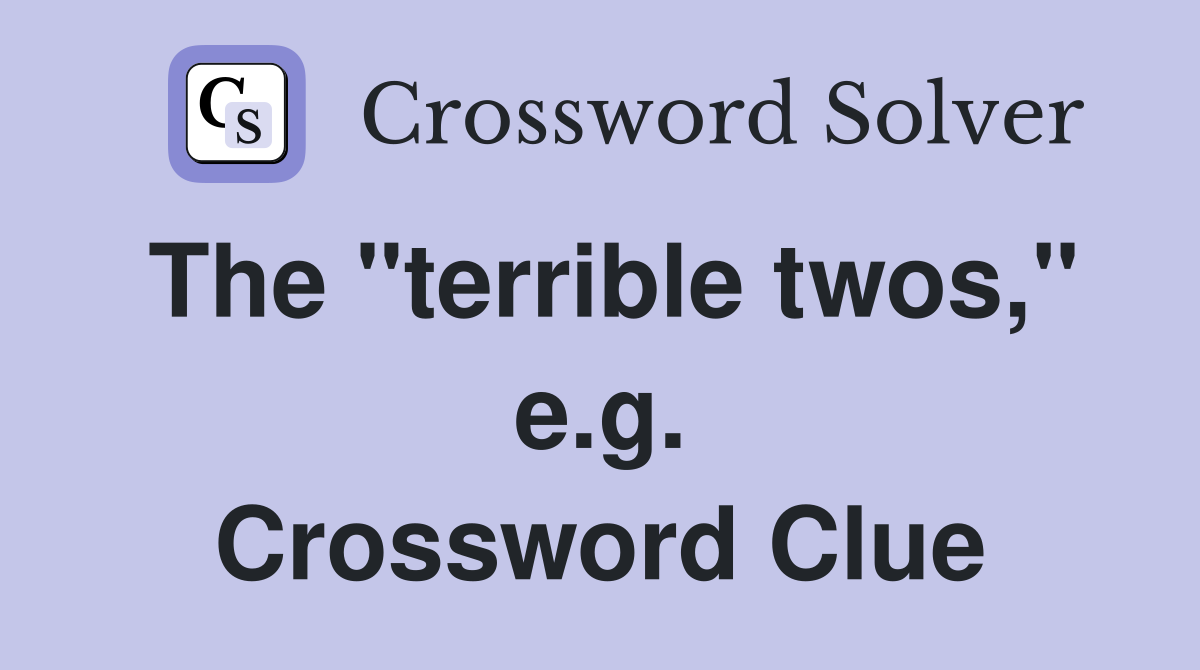 The "terrible twos," e.g. Crossword Clue
