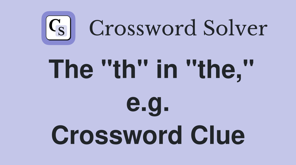 The "th" in "the," e.g. Crossword Clue