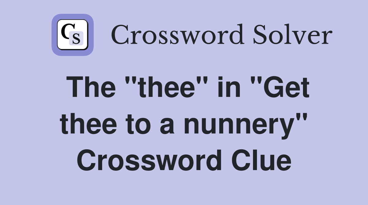 The "thee" in "Get thee to a nunnery" Crossword Clue