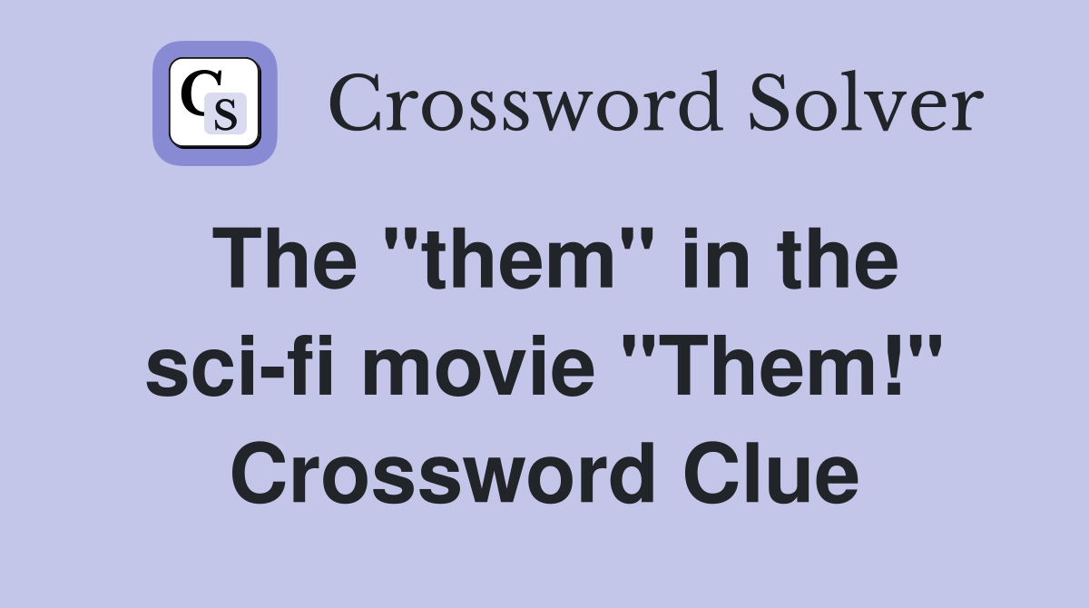 The "them" in the sci-fi movie "Them!" Crossword Clue
