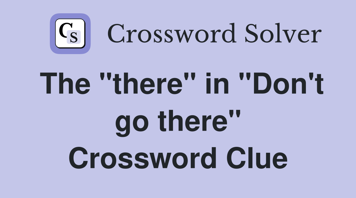The "there" in "Don't go there" Crossword Clue