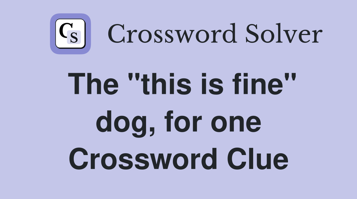 The "this is fine" dog, for one Crossword Clue