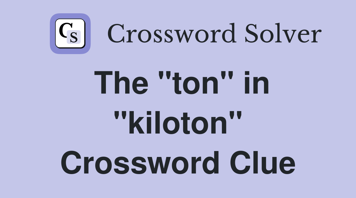 The "ton" in "kiloton" Crossword Clue
