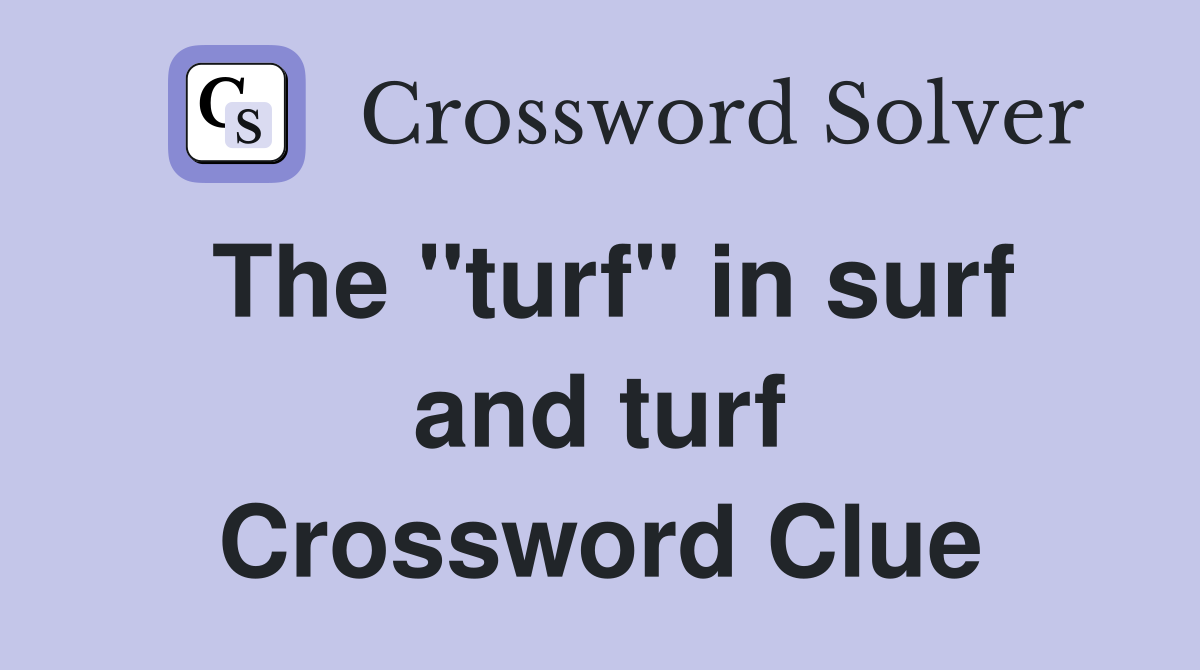 The "turf" in surf and turf Crossword Clue