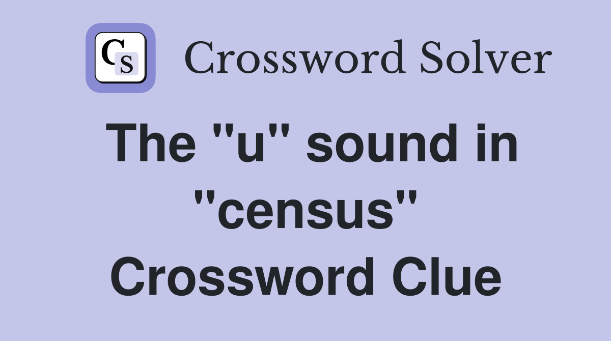 The "u" sound in "census" Crossword Clue