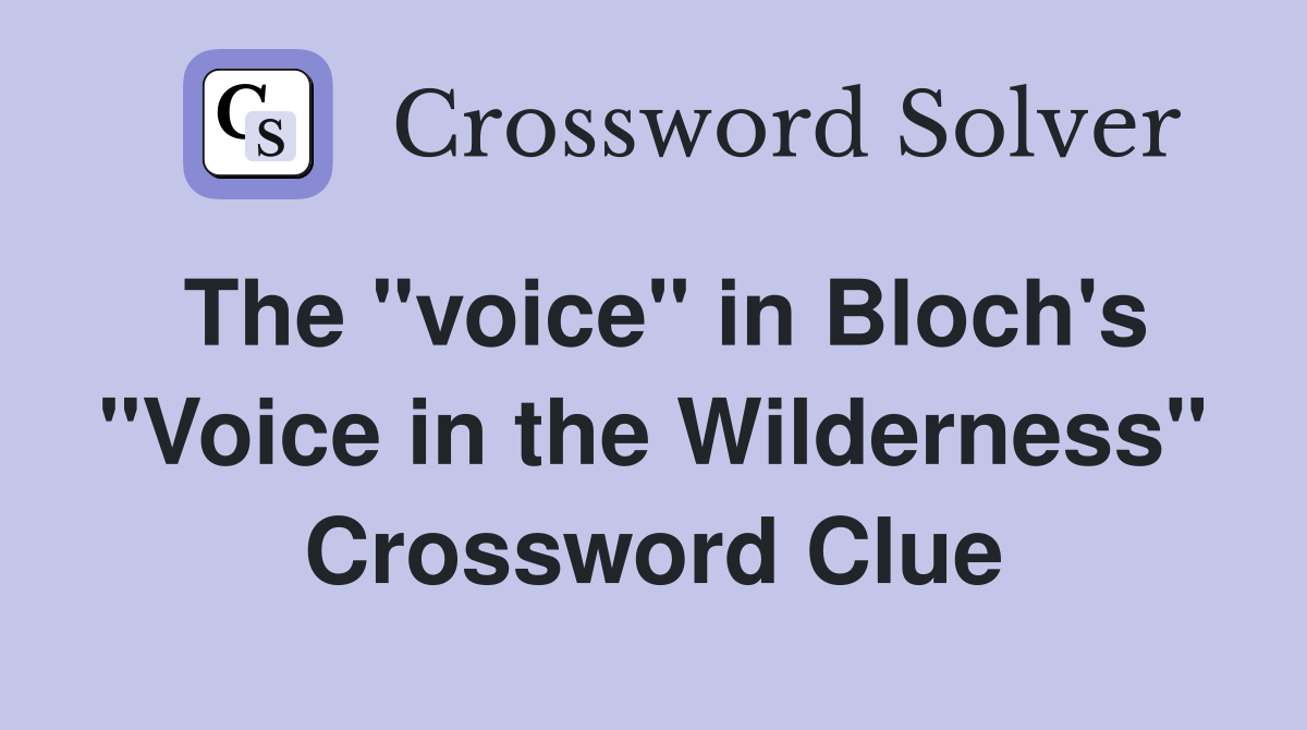The "voice" in Bloch's "Voice in the Wilderness" Crossword Clue