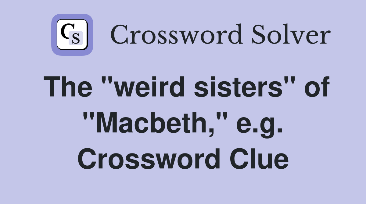 The "weird sisters" of "Macbeth," e.g. Crossword Clue