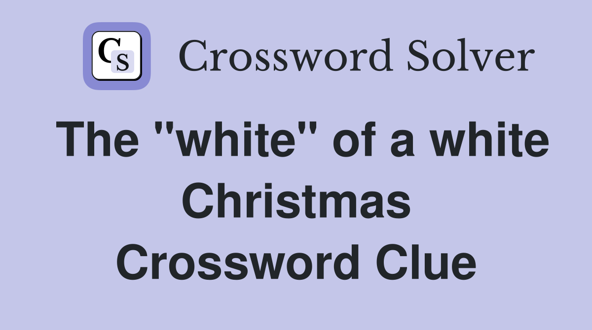 The "white" of a white Christmas Crossword Clue