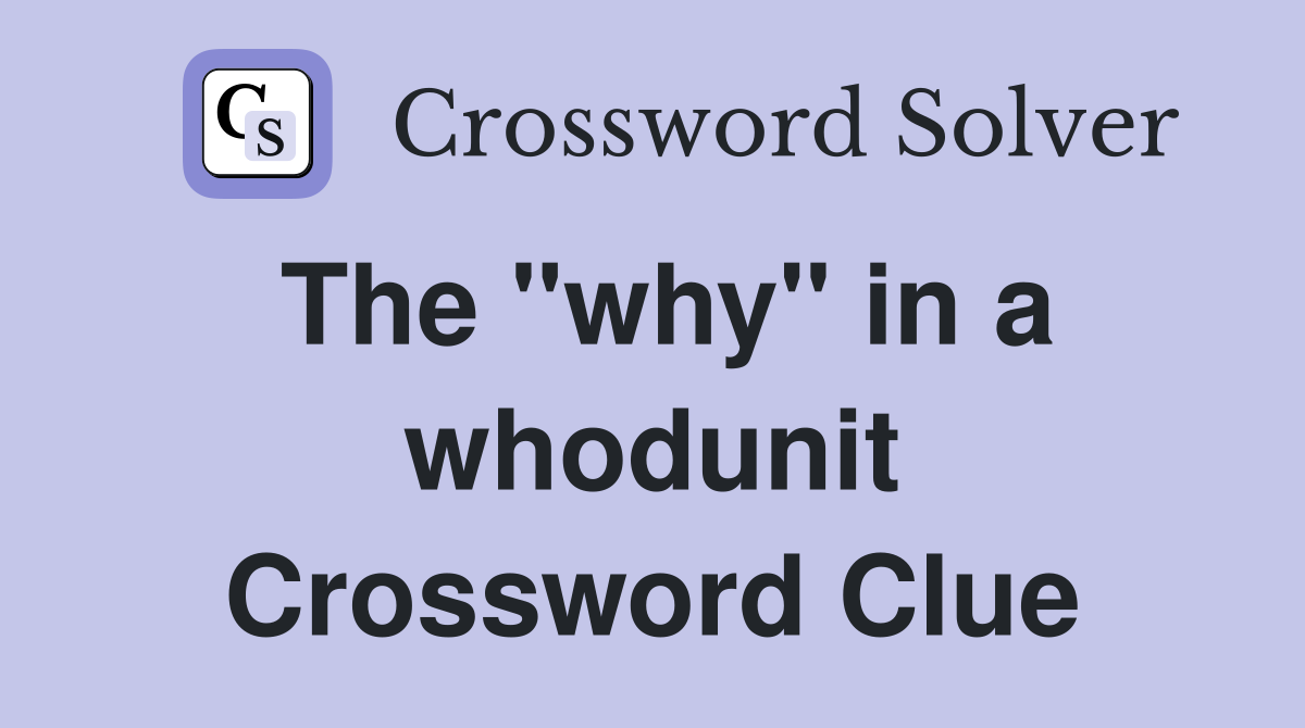 The "why" in a whodunit Crossword Clue