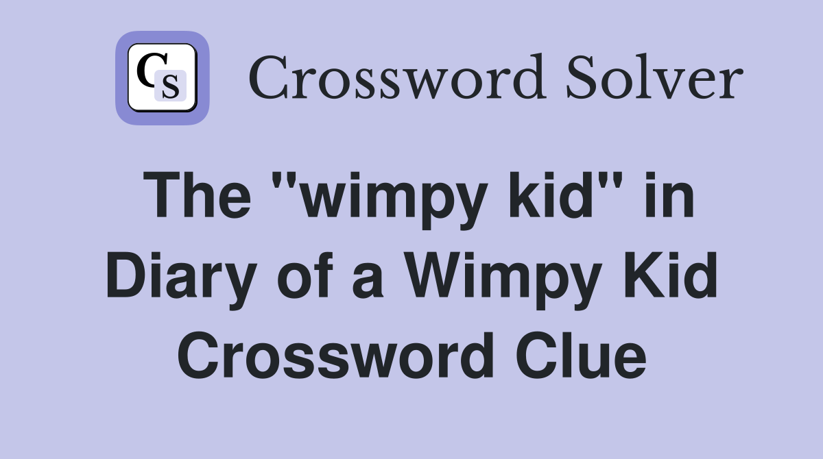 The "wimpy kid" in Diary of a Wimpy Kid Crossword Clue