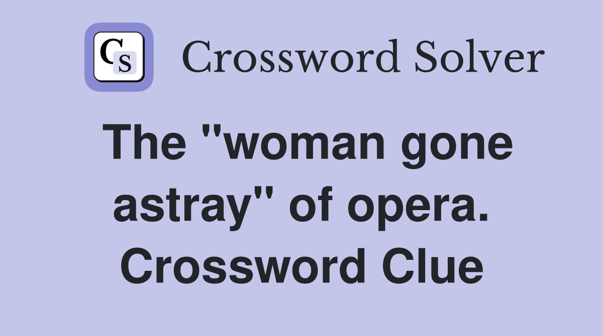 The "woman gone astray" of opera. Crossword Clue