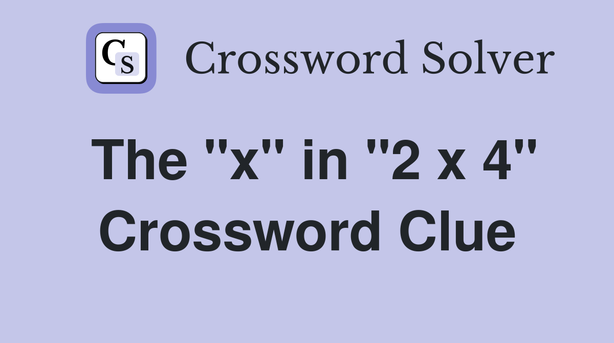 The "x" in "2 x 4" Crossword Clue