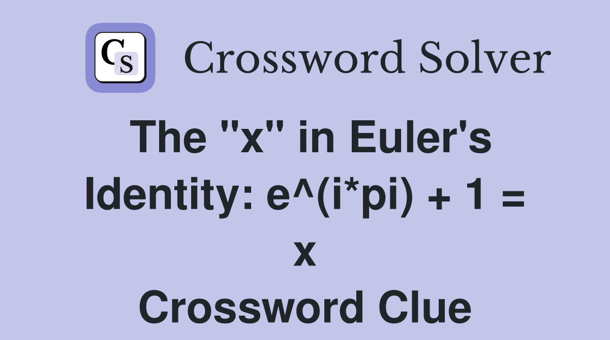 The "x" in Euler's Identity: e^(i*pi) + 1 = x Crossword Clue