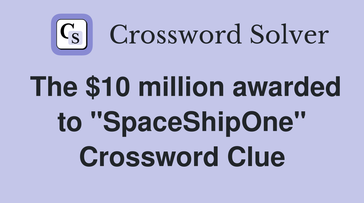 The $10 million awarded to "SpaceShipOne" Crossword Clue