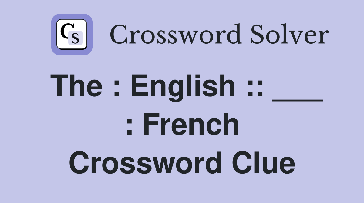 The : English :: ___ : French Crossword Clue