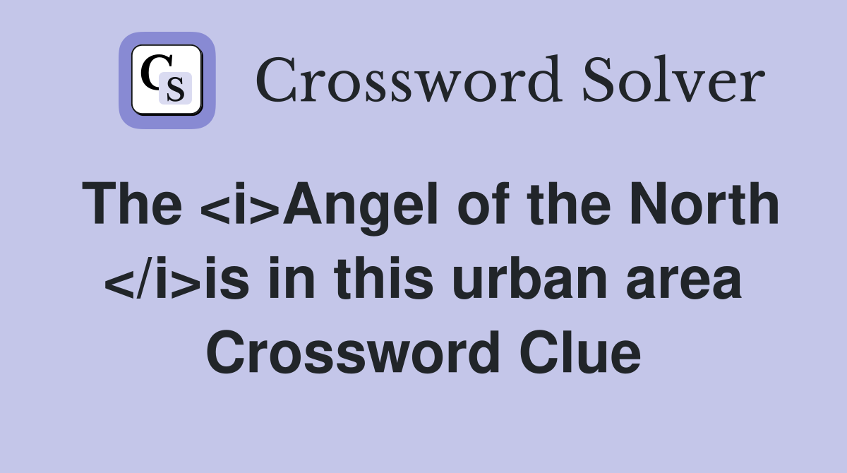 The <i>Angel of the North </i>is in this urban area Crossword Clue