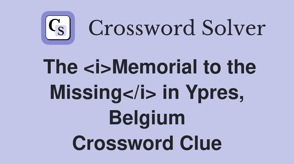 The <i>Memorial to the Missing</i> in Ypres, Belgium Crossword Clue