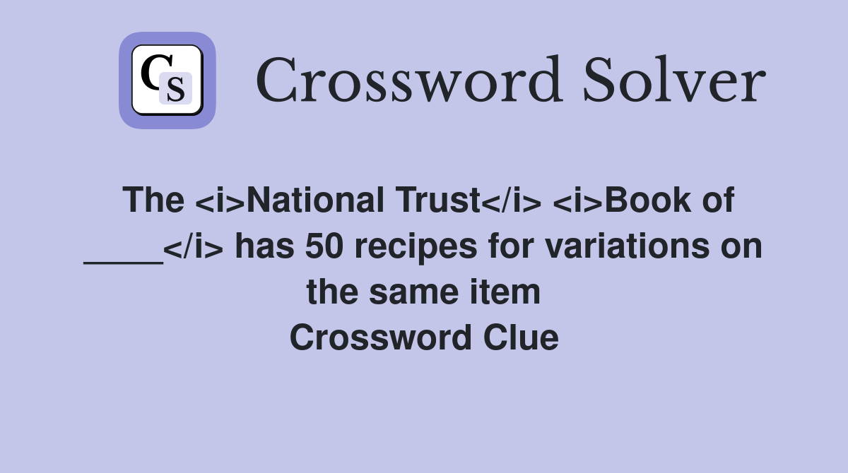 The <i>National Trust</i> <i>Book of ____</i> has 50 recipes for variations on the same item Crossword Clue