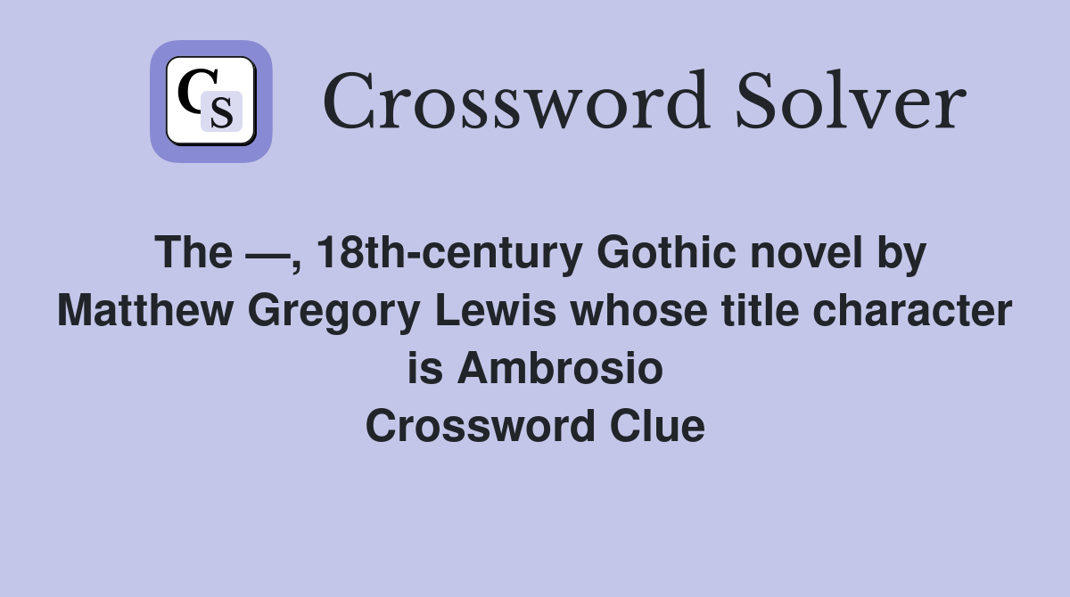 The —, 18th-century Gothic novel by Matthew Gregory Lewis whose title character is Ambrosio Crossword Clue
