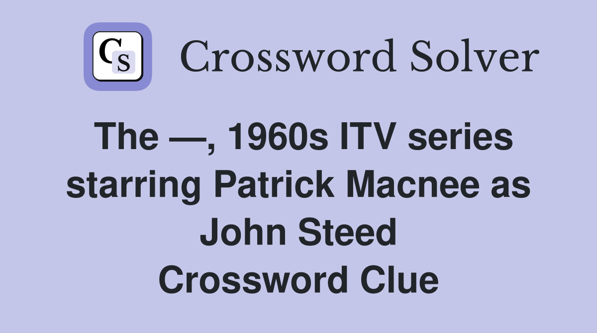 The —, 1960s ITV series starring Patrick Macnee as John Steed Crossword Clue