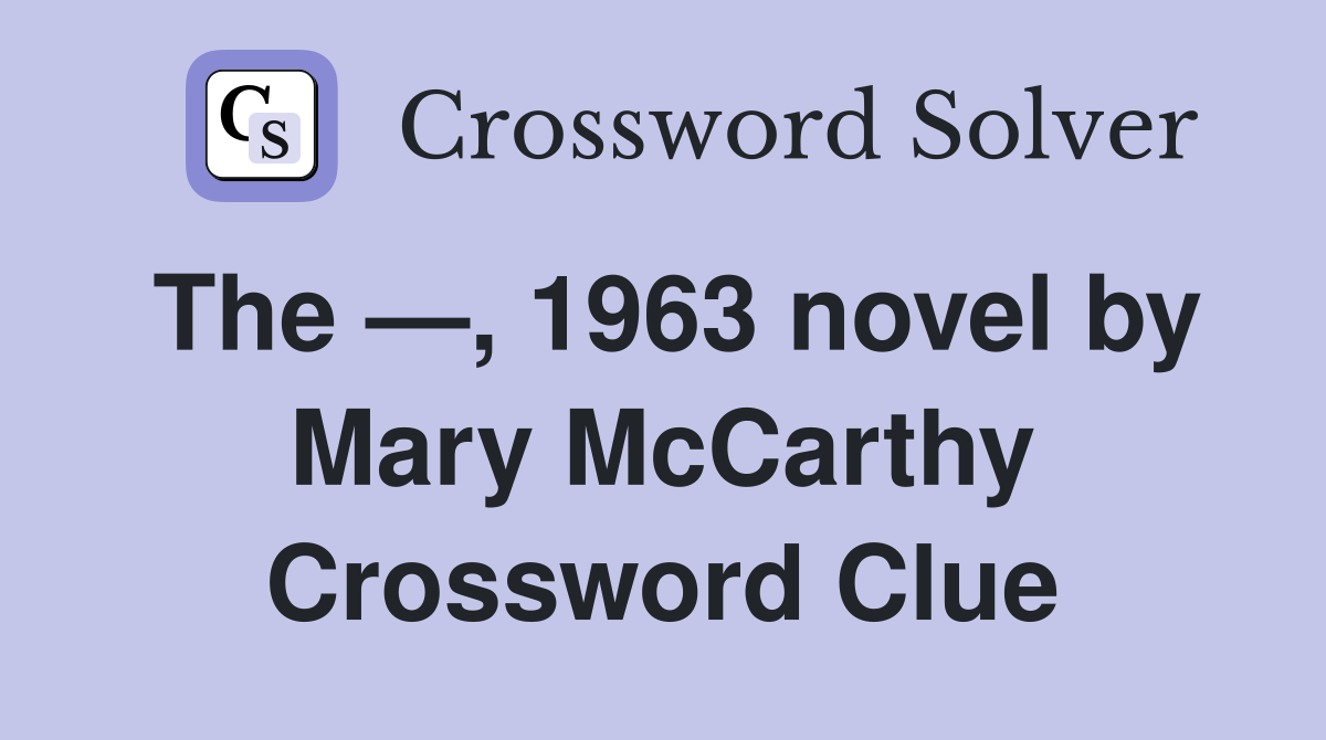 The —, 1963 novel by Mary McCarthy Crossword Clue
