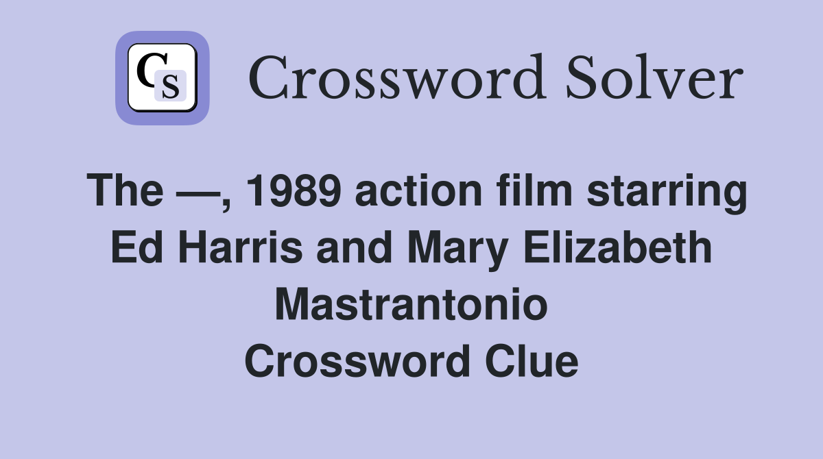 The —, 1989 action film starring Ed Harris and Mary Elizabeth Mastrantonio Crossword Clue